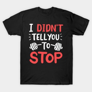 I Didn't Tell You To Stop T-Shirt